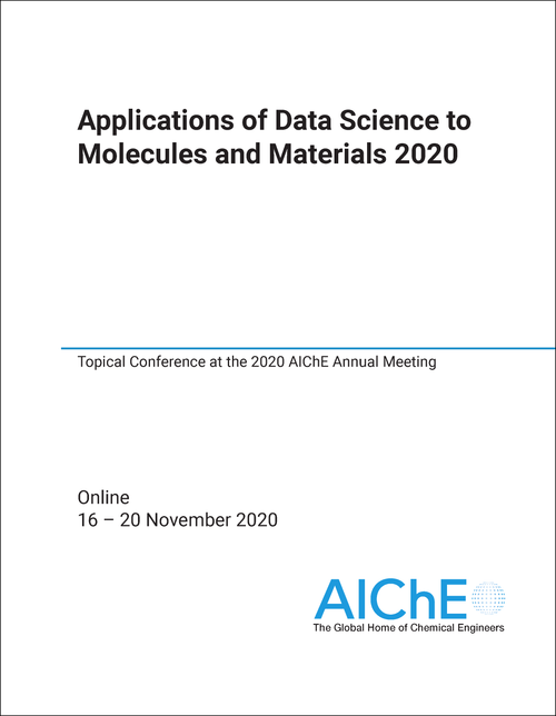 APPLICATIONS OF DATA SCIENCE TO MOLECULES AND MATERIALS. TOPICAL CONFERENCE AT THE 2020 AICHE ANNUAL MEETING