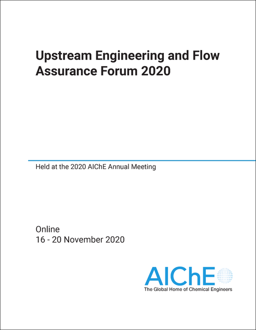 UPSTREAM ENGINEERING AND FLOW ASSURANCE FORUM. 2020. HELD AT THE 2020 AICHE ANNUAL MEETING