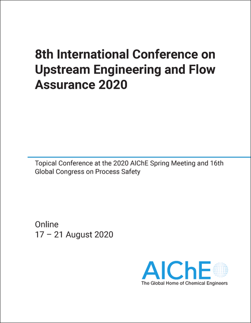 UPSTREAM ENGINEERING AND FLOW ASSURANCE. INTERNATIONAL CONFERENCE. 8TH 2020. TOPICAL CONFERENCE AT THE 2020 AICHE SPRING MEETING AND 16TH GLOBAL CONGRESS ON PROCESS SAFETY