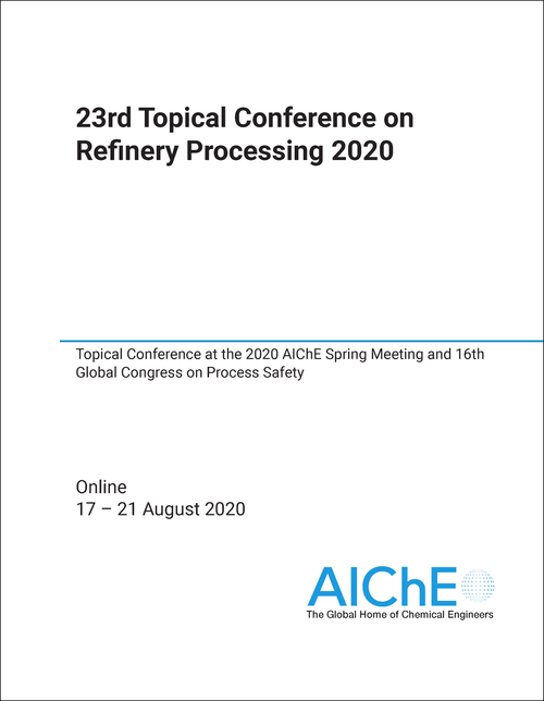 REFINERY PROCESSING. TOPICAL CONFERENCE. 23RD 2020. TOPICAL CONFERENCE AT THE 2020 AICHE SPRING MEETING AND 16TH GLOBAL CONGRESS ON PROCESS SAFETY