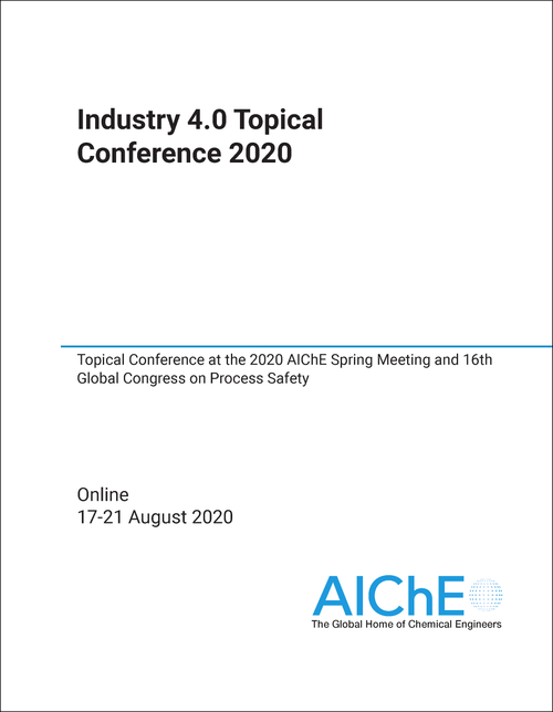 INDUSTRY 4.0 TOPICAL CONFERENCE. 2020. TOPICAL CONFERENCE AT THE 2020 AICHE SPRING MEETING AND 16TH GLOBAL CONGRESS ON PROCESS SAFETY