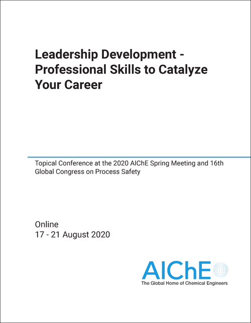 LEADERSHIP DEVELOPMENT - PROFESSIONAL SKILLS TO CATALYZE YOUR CAREER. 2020. TOPICAL CONFERENCE AT THE 2020 AICHE SPRING MEETING AND 16TH GLOBAL CONGRESS ON PROCESS SAFETY