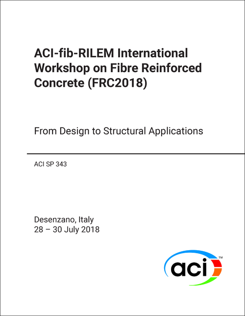 FIBRE REINFORCED CONCRETE. ACI-fib-RILEM INTERNATIONAL WORKSHOP. 2018. (FRC2018) FROM DESIGN TO STRUCTURAL APPLICATIONS