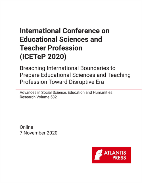 EDUCATIONAL SCIENCES AND TEACHER PROFESSION. INTERNATIONAL CONFERENCE. 2020.  (ICETeP 2020)  BREACHING INTERNATIONAL BOUNDARIES TO PREPARE EDUCATIONAL SCIENCES AND TEACHING PROFESSION TOWARD DISRUPTIVE ERA