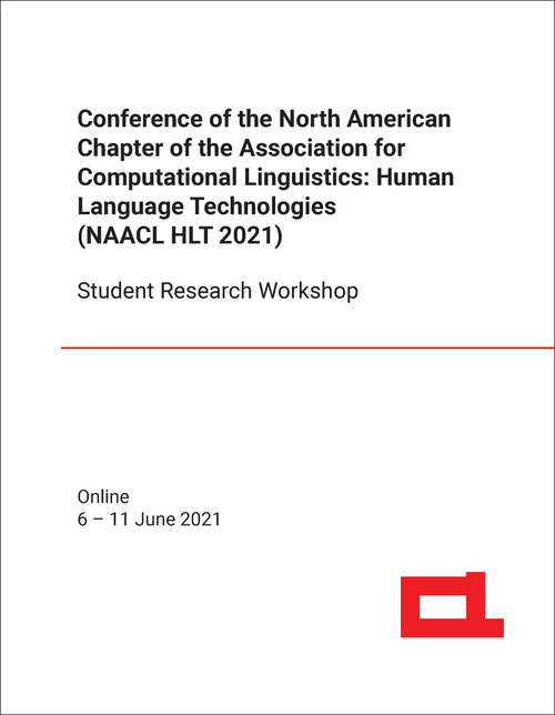 HUMAN LANGUAGE TECHNOLOGIES. CONFERENCE OF NORTH AMERICAN CHAPTER OF ASSOCIATION FOR COMPUTATIONAL LINGUISTICS. 2021. (NAACL HLT 2021) STUDENT RESEARCH WORKSHOP