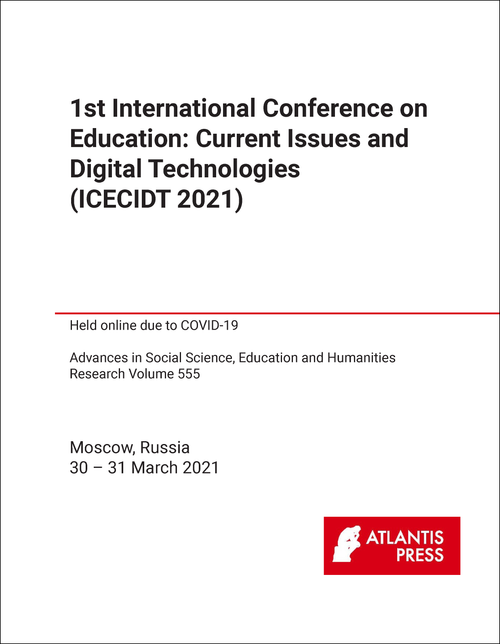 EDUCATION: CURRENT ISSUES AND DIGITAL TECHNOLOGIES. INTERNATIONAL CONFERENCE. 1ST 2021. (ICECIDT 2021)