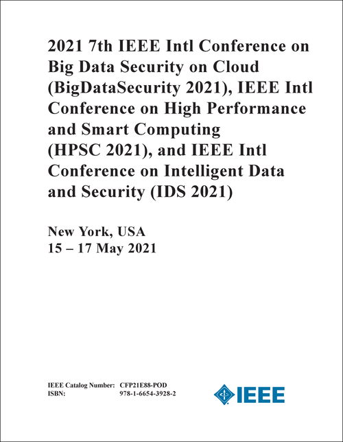 BIG DATA SECURITY ON CLOUD. IEEE INTL CONF. 7TH 2021.(BigDataSecurity 2021) (AND IEEE INTL CONF ON HIGH PERFORMANCE AND SMART COMPUTING - HPSC 2021, AND IEEE INTL CONF ON INTELLIGENT DATA AND SECURITY - IDS 2021)