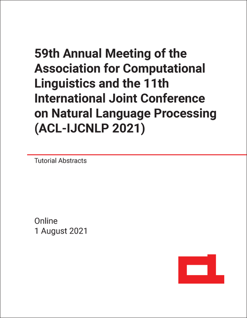 ASSOCIATION FOR COMPUTATIONAL LINGUISTICS. ANNUAL MEETING. 59TH 2021. (AND THE 11TH INTERNATIONAL JOINT CONFERENCE ON NATURAL LANGUAGE PROCESSING, ACL-IJCNLP 2021)   TUTORIAL ABSTRACTS