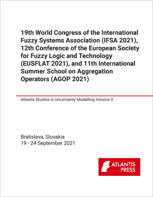 INTERNATIONAL FUZZY SYSTEMS ASSOCIATION. WORLD CONGRESS. 19TH 2021. (IFSA 2021) (AND 12TH CONFERENCE OF THE EUROPEAN SOCIETY FOR FUZZY LOGIC AND TECHNOLOGY , EUSFLAT 2021 AND 11TH INTERNATIONAL SUMMER SCHOOL ON AGGREGATION...)