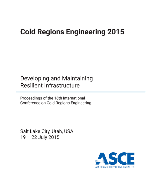 COLD REGIONS ENGINEERING. INTERNATIONAL CONFERENCE. 16TH 2015. DEVELOPING AND MAINTAINING RESILIENT INFRASTRUCTURE