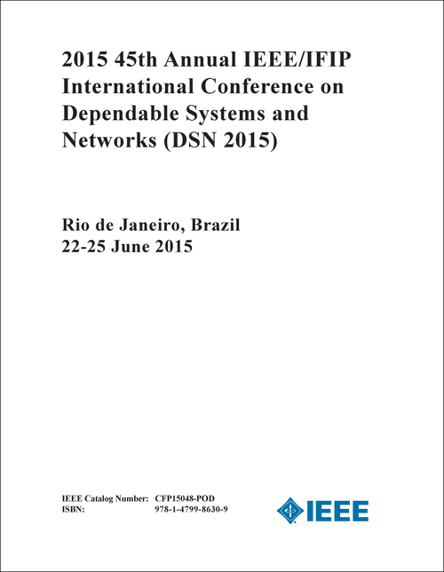 DEPENDABLE SYSTEMS AND NETWORKS. ANNUAL IEEE/IFIP INTERNATIONAL CONFERENCE. 45TH 2015. (DSN 2015)