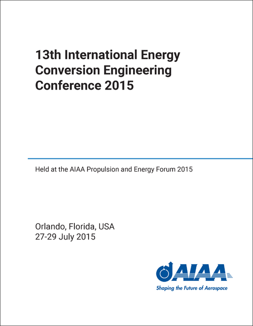ENERGY CONVERSION ENGINEERING CONFERENCE. INTERNATIONAL. 13TH 2015. (HELD AT THE AIAA PROPULSION AND ENERGY FORUM 2015)