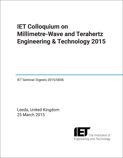 MILLIMETRE-WAVE AND TERAHERTZ ENGINEERING AND TECHNOLOGY. IET COLLOQUIUM. 2015.