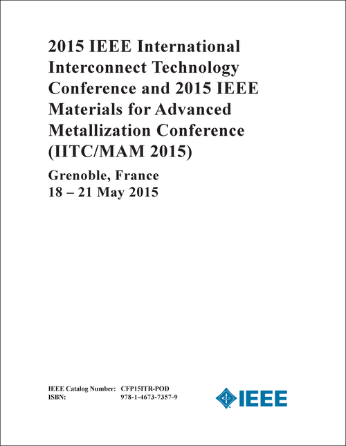 INTERCONNECT TECHNOLOGY CONFERENCE. IEEE INTERNATIONAL. 2015. (IITC/MAM 2015) (AND 2015 IEEE MATERIALS FOR ADVANCED METALLIZATION CONFERENCE)