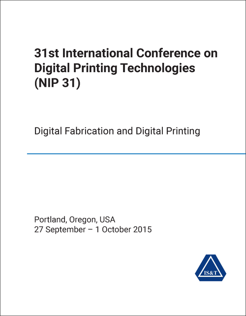 DIGITAL PRINTING TECHNOLOGIES. INTERNATIONAL CONFERENCE. 31ST 2015. (NIP 31) DIGITAL FABRICATION AND DIGITAL PRINTING