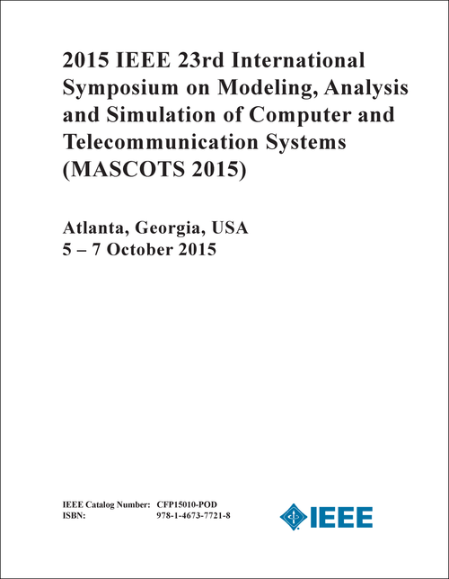 MODELING, ANALYSIS AND SIMULATION OF COMPUTER AND TELECOMMUNICATION SYSTEMS. IEEE INTERNATIONAL SYMPOSIUM. 23RD 2015. (MASCOTS 2015)