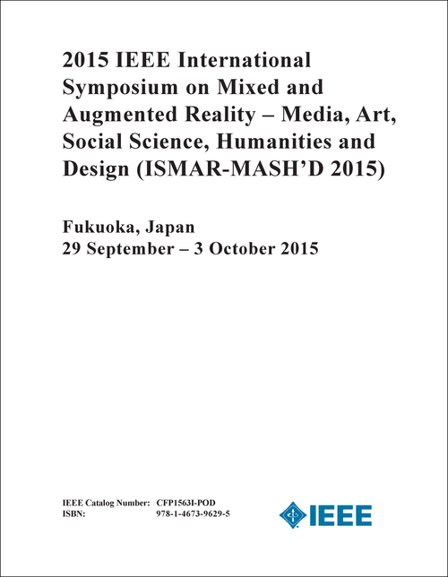 MIXED AND AUGMENTED REALITY - MEDIA, ART, SOCIAL SCIENCE, HUMANITIES AND DESIGN. IEEE INTERNATIONAL SYMPOSIUM. 2015. (ISMAR-MASH'D 2015)