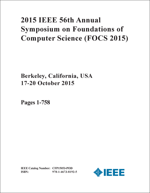 FOUNDATIONS OF COMPUTER SCIENCE. IEEE ANNUAL SYMPOSIUM. 56TH 2015. (FOCS 2015) (2 VOLS)