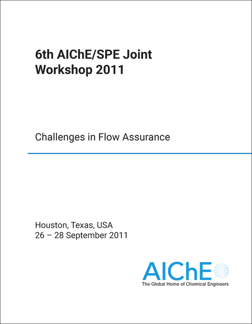 AICHE/SPE JOINT WORKSHOP. 6TH 2011. CHALLENGES IN FLOW ASSURANCE