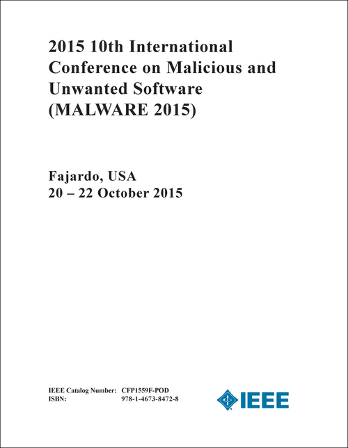 MALICIOUS AND UNWANTED SOFTWARE. INTERNATIONAL CONFERENCE. 10TH 2015. (MALWARE 2015)