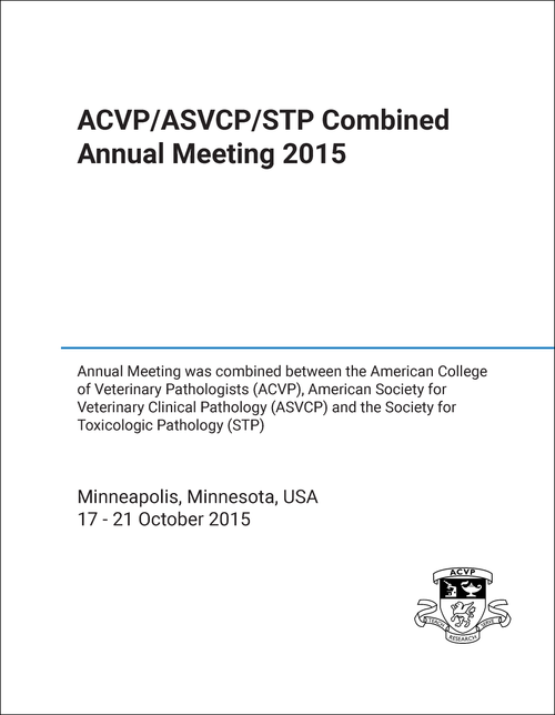 AMERICAN COLLEGE OF VETERINARY PATHOLOGISTS. ANNUAL MEETING. 2015. (COMBINED BETWEEN ACVP, AMERICAN SOCIETY FOR VETERINARY CLINICAL PATHOLOGY, ASVCP AND THE SOCIETY FOR TOXICOLOGIC PATHOLOGY, STP)