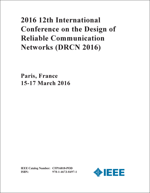 DESIGN OF RELIABLE COMMUNICATION NETWORKS. INTERNATIONAL CONFERENCE. 12TH 2016. (DRCN 2016)