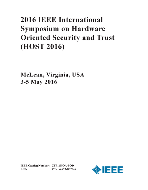 HARDWARE ORIENTED SECURITY AND TRUST. IEEE INTERNATIONAL SYMPOSIUM. 2016. (HOST 2016)