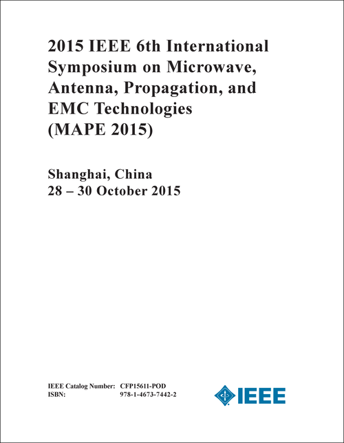 MICROWAVE, ANTENNA, PROPAGATION, AND EMC TECHNOLOGIES. IEEE INTERNATIONAL SYMPOSIUM. 6TH 2015. (MAPE 2015)