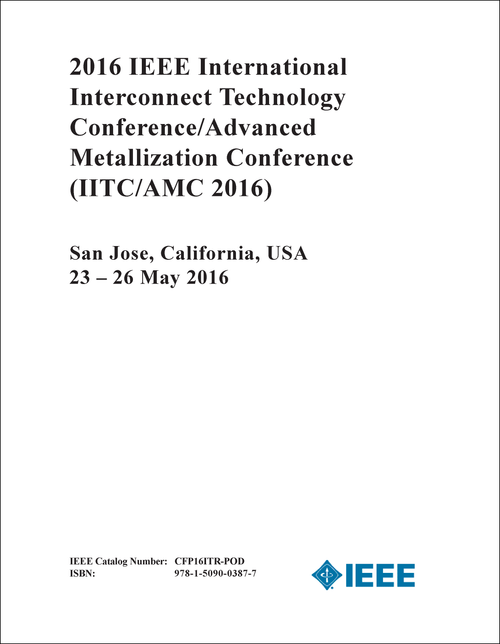 INTERCONNECT TECHNOLOGY CONFERENCE. IEEE INTERNATIONAL. 2016. (IITC/AMC 2016) (AND ADVANCED METALLIZATION CONFERENCE)