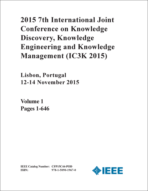 KNOWLEDGE DISCOVERY, KNOWLEDGE ENGINEERING AND KNOWLEDGE MANAGEMENT. INTERNATIONAL JOINT CONFERENCE. 7TH 2015. (IC3K 2015) (3 VOLS)