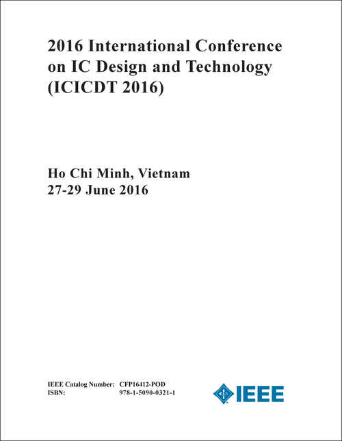IC DESIGN AND TECHNOLOGY. INTERNATIONAL CONFERENCE. 2016. (ICICDT 2016)