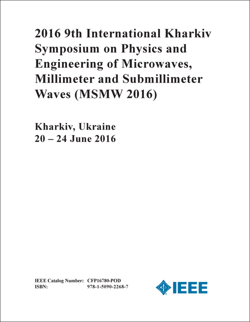 PHYSICS AND ENGINEERING OF MICROWAVES, MILLIMETER AND SUBMILLIMETER WAVES. INTERNATIONAL KHARKIV SYMPOSIUM. 9TH 2016. (MSMW 2016)