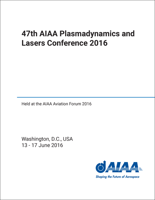 PLASMADYNAMICS AND LASERS CONFERENCE. AIAA. 47TH 2016. (HELD AT AIAA AVIATION FORUM 2016)