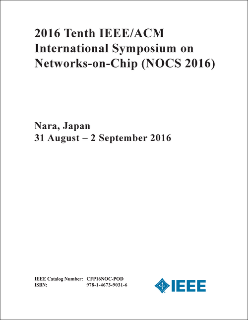 NETWORKS-ON-CHIP. IEEE/ACM INTERNATIONAL SYMPOSIUM. 10TH 2016. (NOCS 2016)