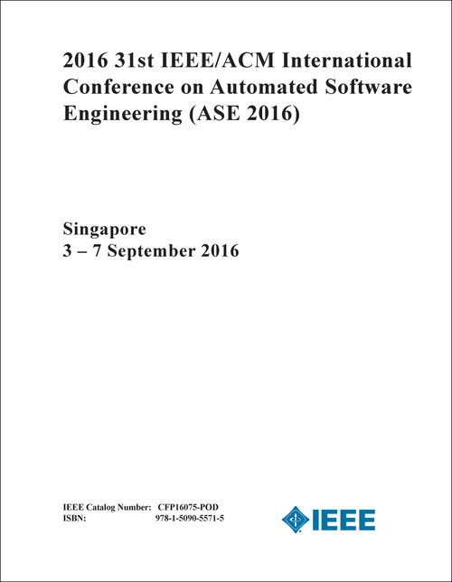 AUTOMATED SOFTWARE ENGINEERING. IEEE/ACM INTERNATIONAL CONFERENCE. 31ST 2016. (ASE 2016)