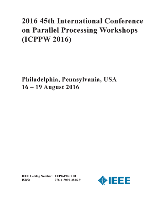 PARALLEL PROCESSING WORKSHOPS. INTERNATIONAL CONFERENCE. 45TH 2016. (ICPPW 2016)