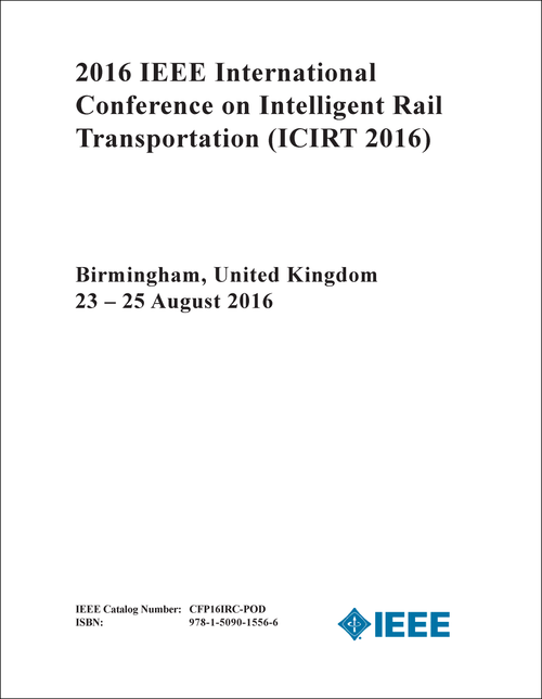 INTELLIGENT RAIL TRANSPORTATION. IEEE INTERNATIONAL CONFERENCE. 2016. (ICIRT 2016)