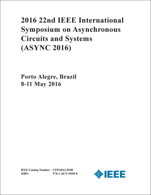 ASYNCHRONOUS CIRCUITS AND SYSTEMS. IEEE INTERNATIONAL SYMPOSIUM. 22ND 2016. (ASYNC 2016)
