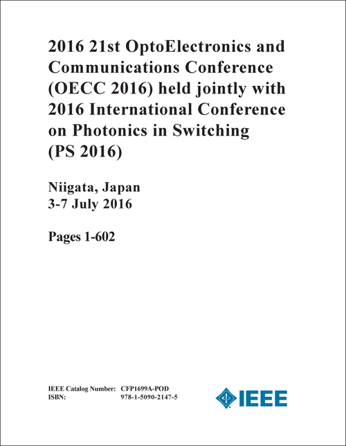 OPTOELECTRONICS AND COMMUNICATIONS CONFERENCE. 21ST 2016. (OECC 2016) (AND 2016 INTERNATIONAL CONFERENCE ON PHOTONICS IN SWITCHING) (2 VOLS)