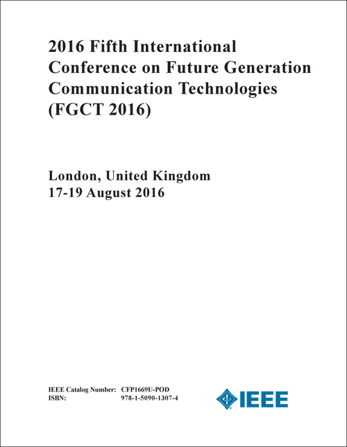 FUTURE GENERATION COMMUNICATION TECHNOLOGIES. INTERNATIONAL CONFERENCE. 5TH 2016. (FGCT 2016)