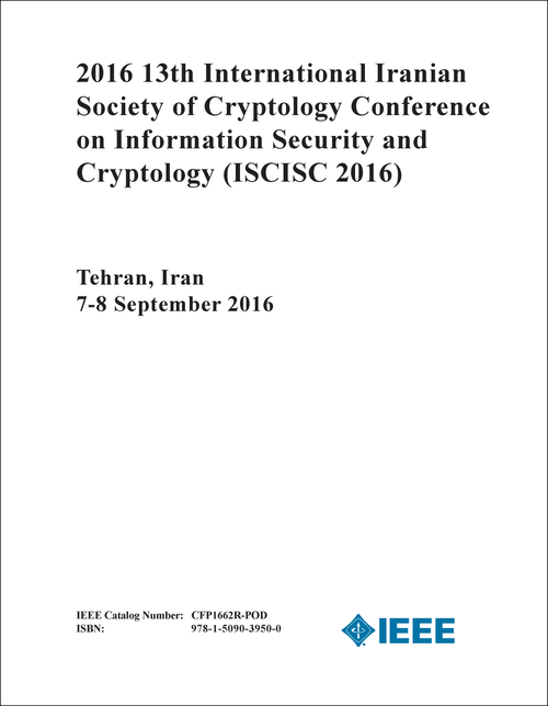 INFORMATION SECURITY AND CRYPTOLOGY. INTERNATIONAL IRANIAN SOCIETY OF CRYPTOLOGY CONFERENCE. 13TH 2016. (ISCISC 2016)