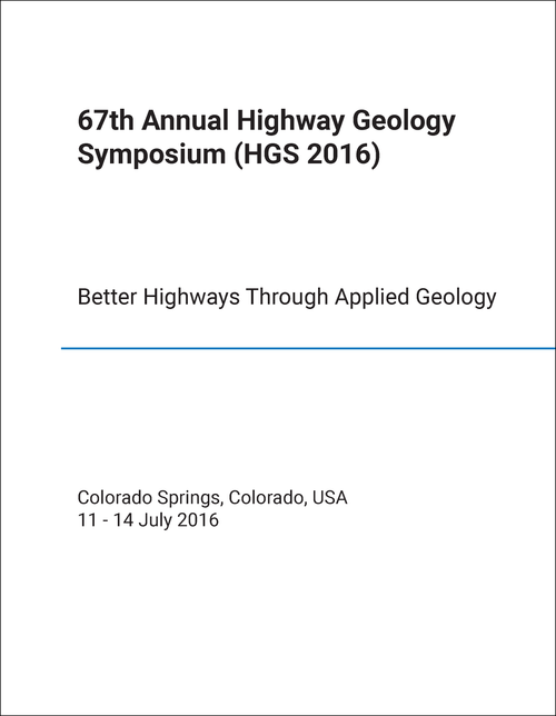 HIGHWAY GEOLOGY SYMPOSIUM. ANNUAL. 67TH 2016. (HGS 2016) BETTER HIGHWAYS THROUGH APPLIED GEOLOGY