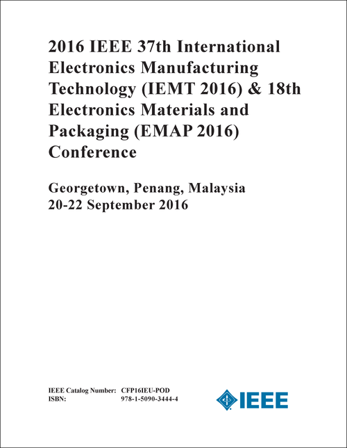 ELECTRONICS MANUFACTURING TECHNOLOGY. IEEE INTERNATIONAL CONFERENCE. 37TH 2016. (IEMT 2016) (AND 18TH ELECTRONICS MATERIALS AND PACKAGING CONFERENCE)