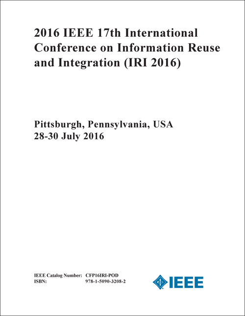 INFORMATION REUSE AND INTEGRATION. IEEE INTERNATIONAL CONFERENCE. 17TH 2016. (IRI 2016)
