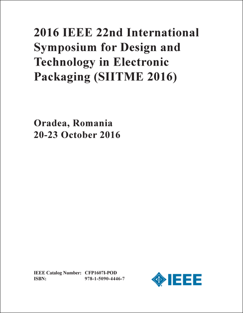 DESIGN AND TECHNOLOGY IN ELECTRONIC PACKAGING. IEEE INTERNATIONAL SYMPOSIUM. 22ND 2016. (SIITME 2016)