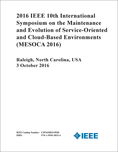 MAINTENANCE AND EVOLUTION OF SERVICE-ORIENTED AND CLOUD-BASED ENVIRONMENTS. IEEE INTERNATIONAL SYMPOSIUM. 10TH 2016. (MESOCA 2016)