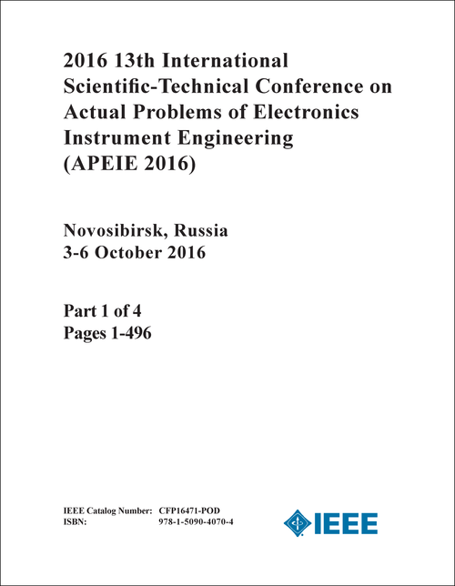 ACTUAL PROBLEMS OF ELECTRONICS INSTRUMENT ENGINEERING. INTERNATIONAL SCIENTIFIC- TECHNICAL CONFERENCE. 13TH 2016. (APEIE 2016) (4 PARTS)