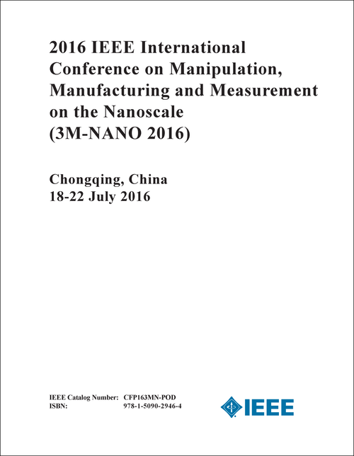 MANIPULATION, MANUFACTURING AND MEASUREMENT ON THE NANOSCALE. IEEE INTERNATIONAL CONFERENCE. 2016. (3M-NANO 2016)