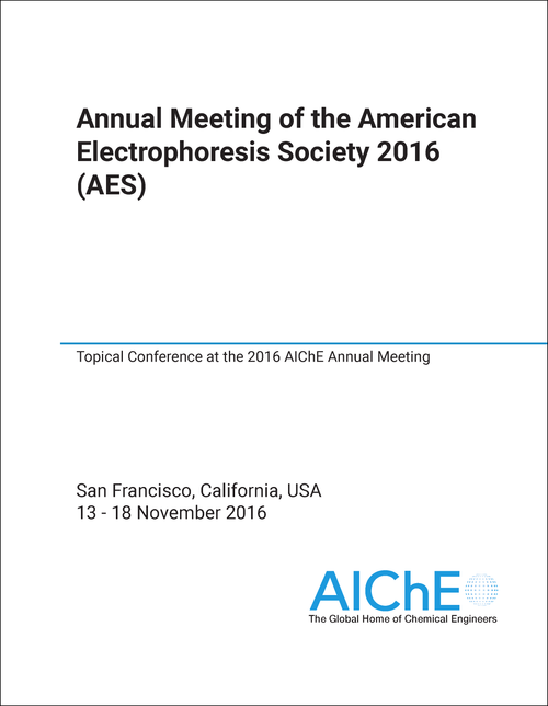 AMERICAN ELECTROPHORESIS SOCIETY. ANNUAL MEETING. 2016. (AES) TOPICAL CONFERENCE AT THE 2016 AICHE ANNUAL MEETING