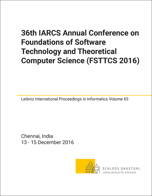 FOUNDATIONS OF SOFTWARE TECHNOLOGY AND THEORETICAL COMPUTER SCIENCE. IARCS ANNUAL CONFERENCE. 36TH 2016. (FSTTCS 2016)